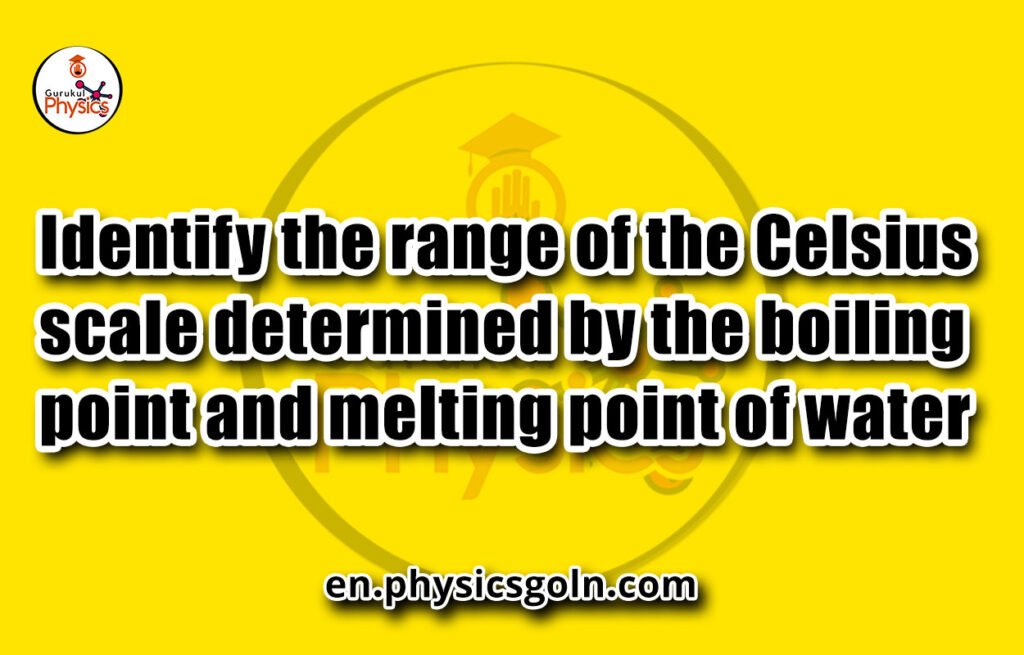 Identify the range of the Celsius scale determined by the boiling point and melting point of water