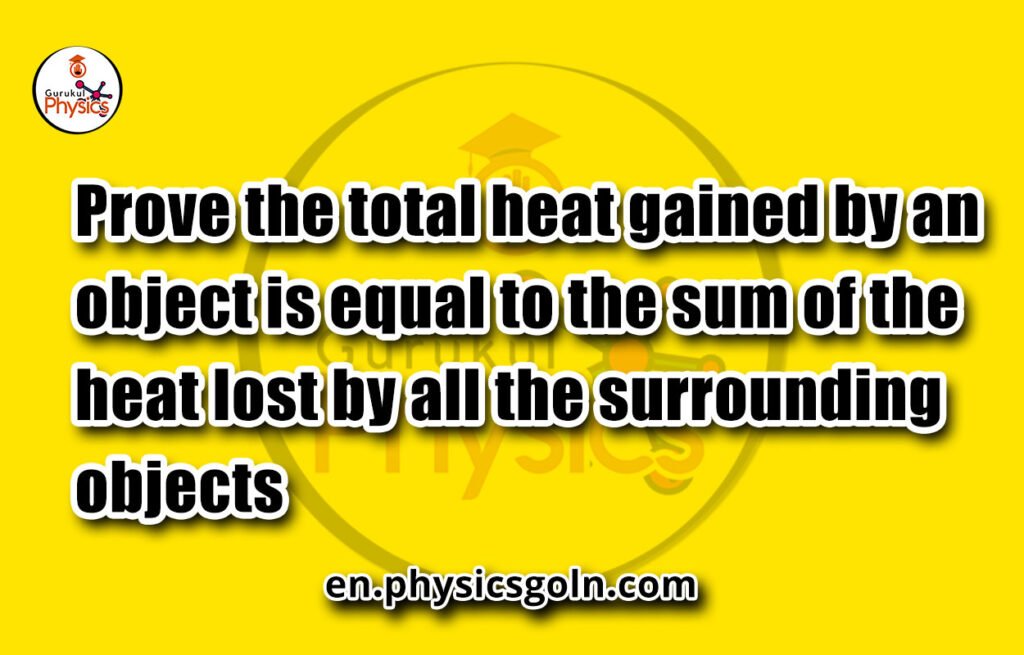 Prove the total heat gained by an object is equal to the sum of the heat lost by all the surrounding objects